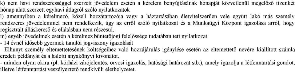 igazolása arról, hogy regisztrált álláskereső és ellátásban nem részesül, m) egyéb jövedelmek esetén a kérelmez büntetőjogi felelőssége tudatában tett nyilatkozat - 14 évnél idősebb gyermek tanulói