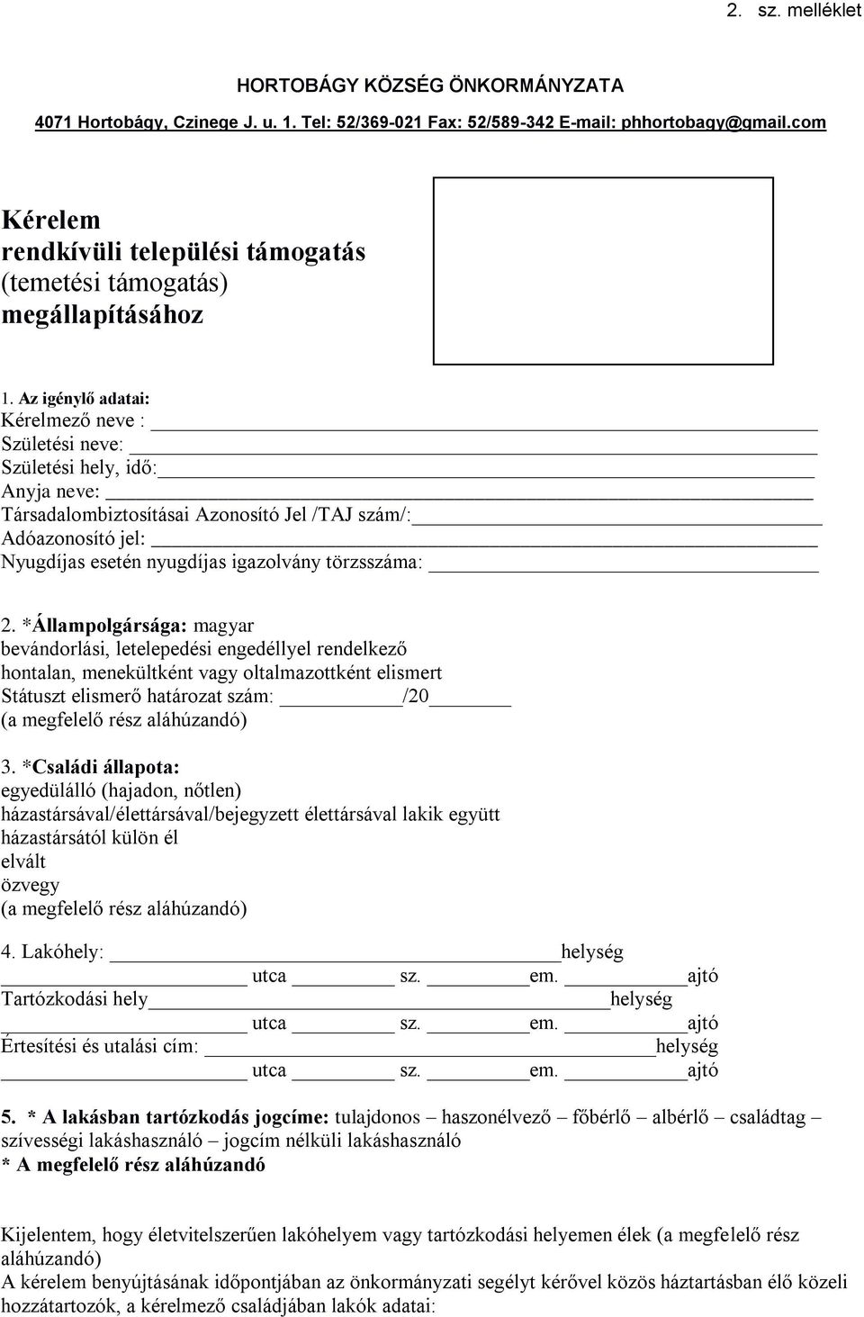 Az igénylő adatai: Kérelmező neve : Születési neve: Születési hely, idő: Anyja neve: Társadalombiztosításai Azonosító Jel /TAJ szám/: Adóazonosító jel: Nyugdíjas esetén nyugdíjas igazolvány