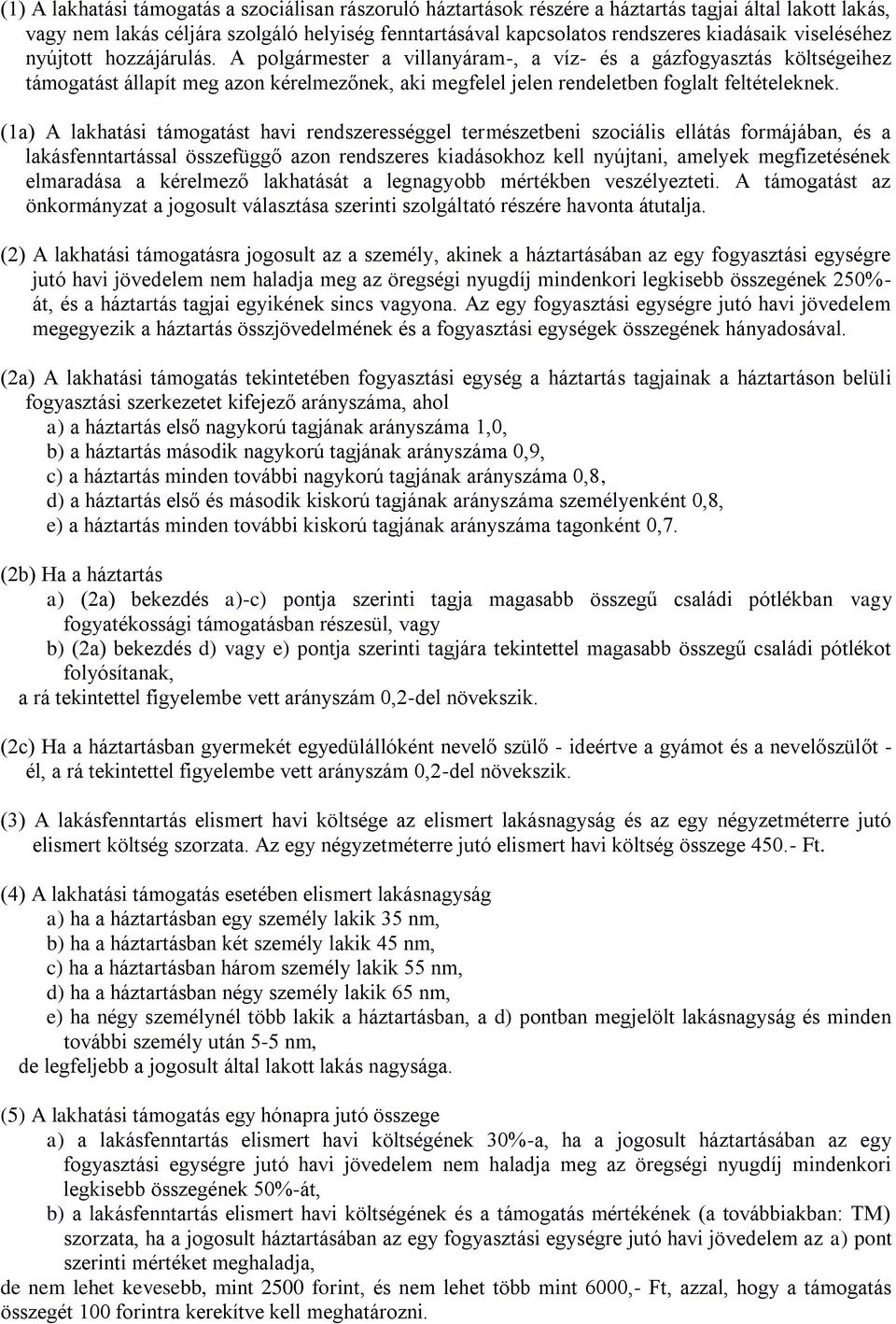 (1a) A lakhatási támogatást havi rendszerességgel természetbeni szociális ellátás formájában, és a lakásfenntartással összefüggő azon rendszeres kiadásokhoz kell nyújtani, amelyek megfizetésének