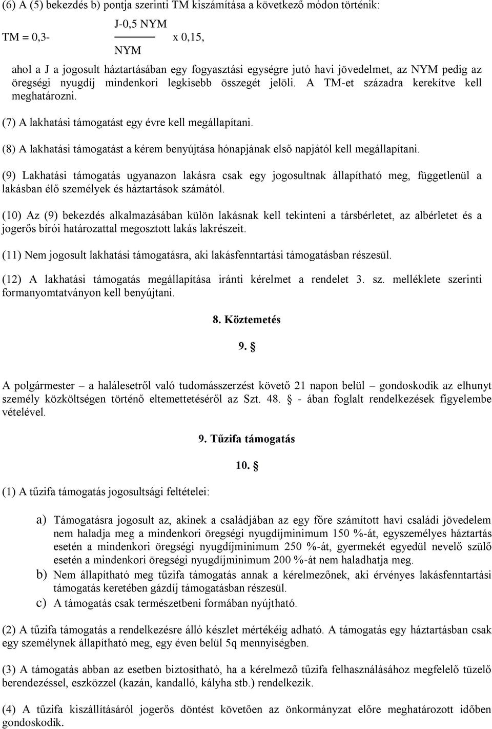 (8) A lakhatási támogatást a kérem benyújtása hónapjának első napjától kell megállapítani.