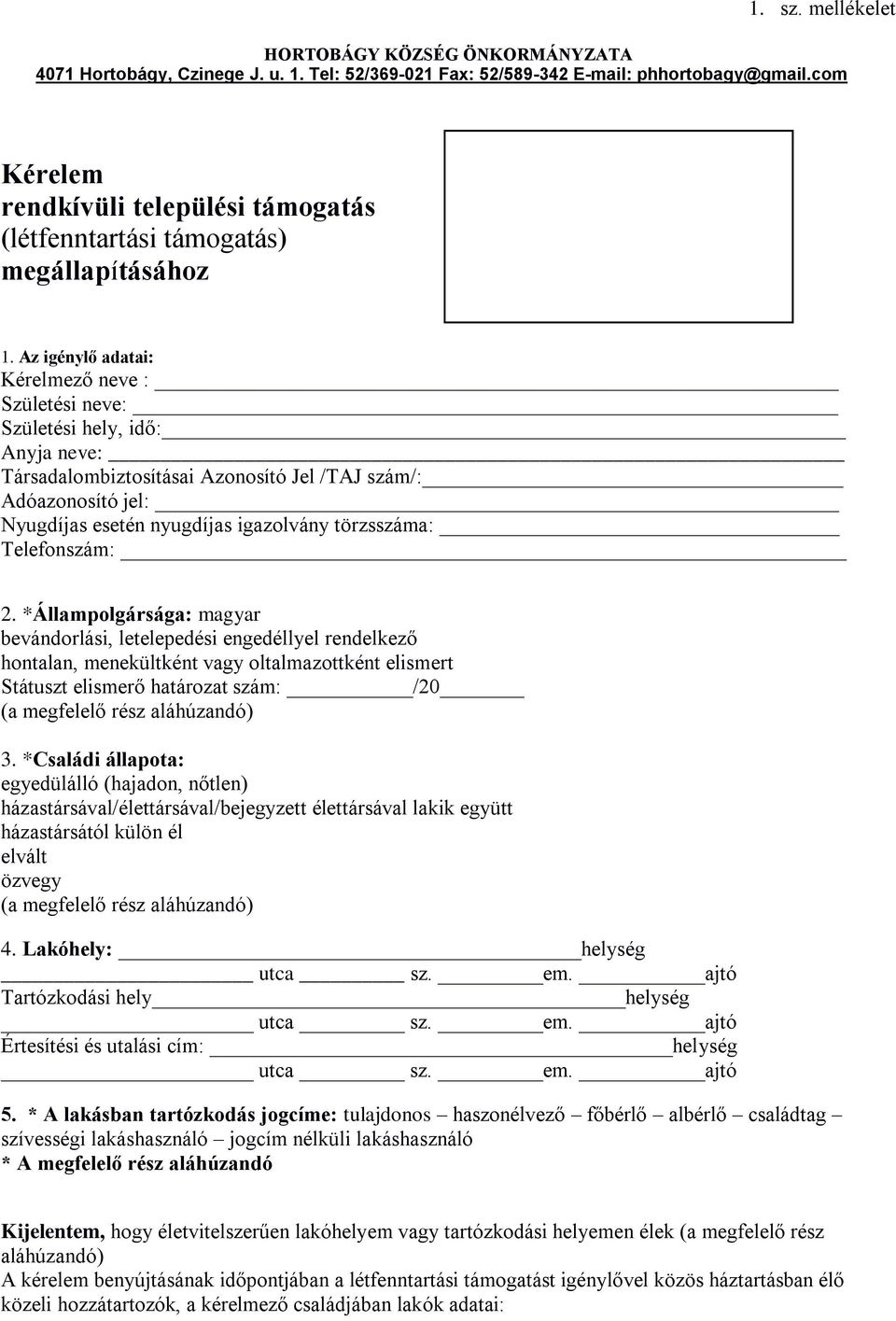 Az igénylő adatai: Kérelmező neve : Születési neve: Születési hely, idő: Anyja neve: Társadalombiztosításai Azonosító Jel /TAJ szám/: Adóazonosító jel: Nyugdíjas esetén nyugdíjas igazolvány