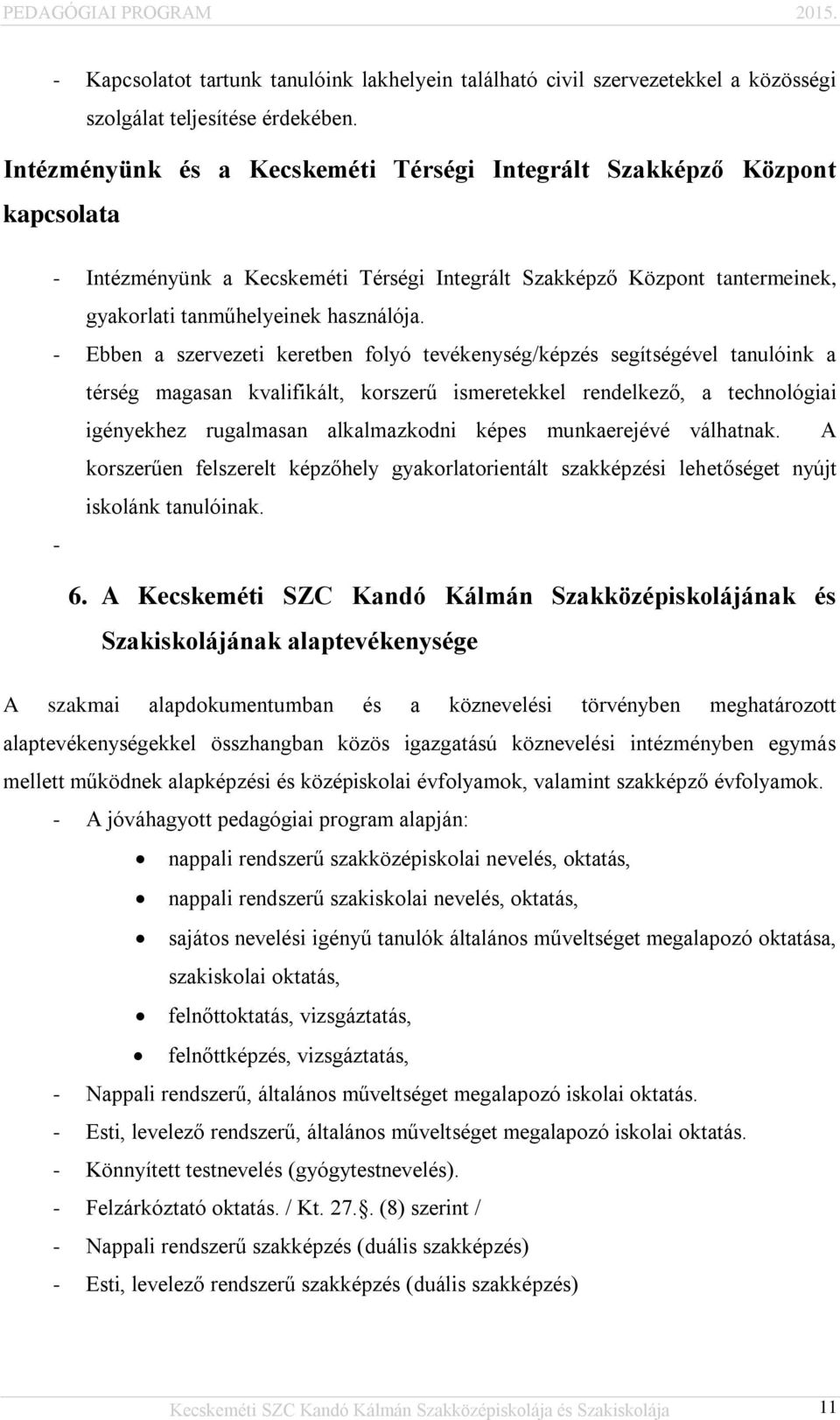 - Ebben a szervezeti keretben folyó tevékenység/képzés segítségével tanulóink a térség magasan kvalifikált, korszerű ismeretekkel rendelkező, a technológiai igényekhez rugalmasan alkalmazkodni képes