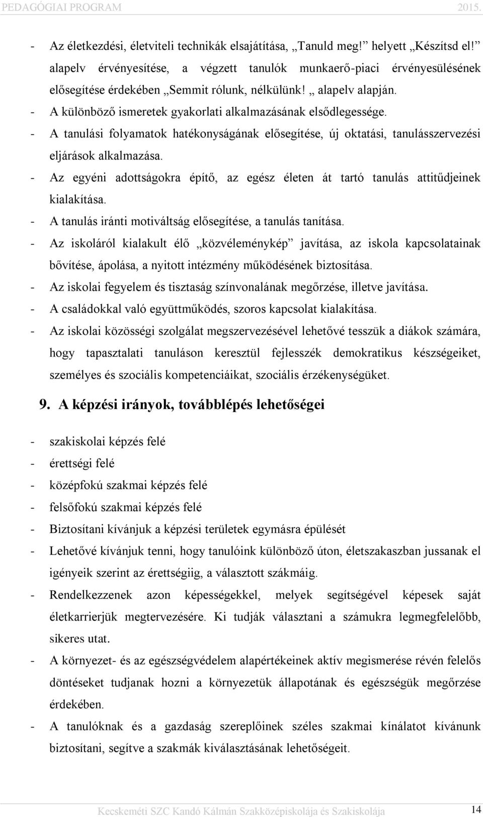 - A különböző ismeretek gyakorlati alkalmazásának elsődlegessége. - A tanulási folyamatok hatékonyságának elősegítése, új oktatási, tanulásszervezési eljárások alkalmazása.