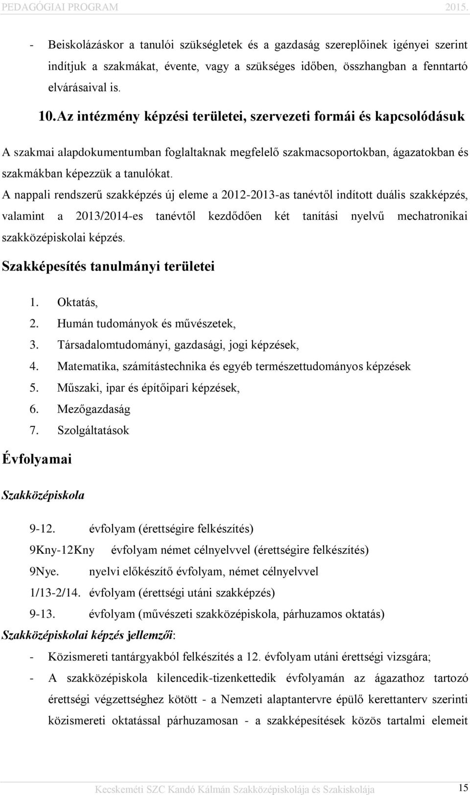 A nappali rendszerű szakképzés új eleme a 2012-2013-as tanévtől indított duális szakképzés, valamint a 2013/2014-es tanévtől kezdődően két tanítási nyelvű mechatronikai szakközépiskolai képzés.