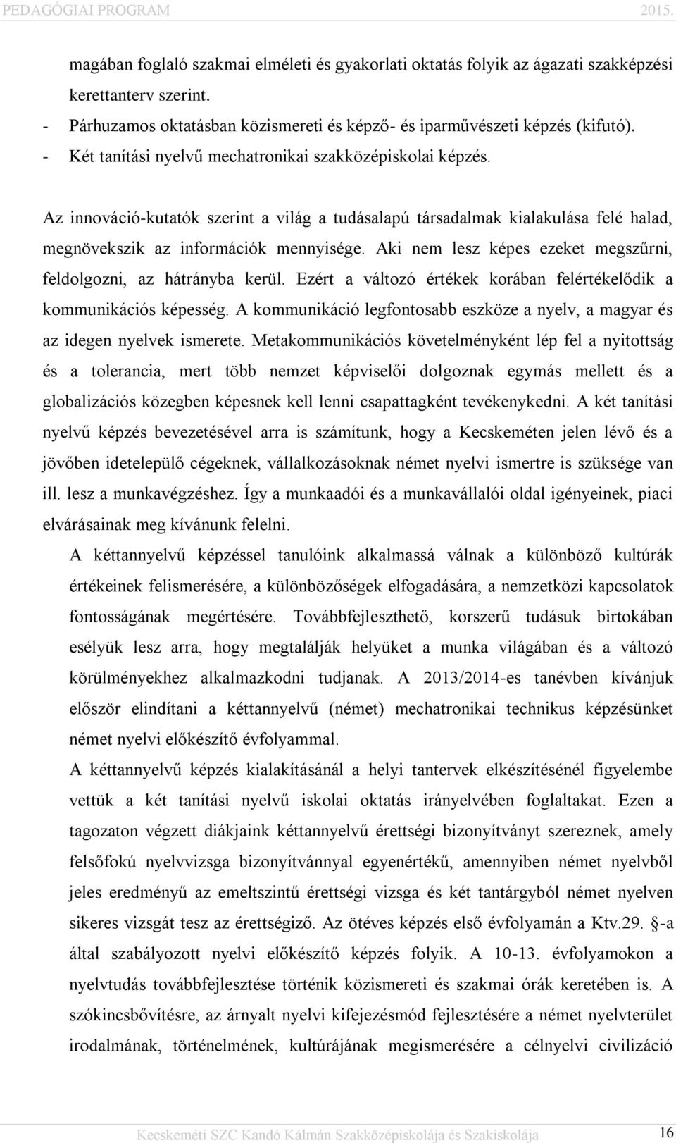 Aki nem lesz képes ezeket megszűrni, feldolgozni, az hátrányba kerül. Ezért a változó értékek korában felértékelődik a kommunikációs képesség.