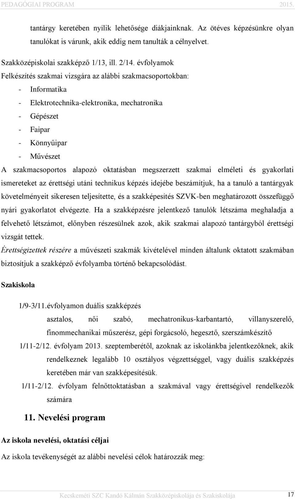 oktatásban megszerzett szakmai elméleti és gyakorlati ismereteket az érettségi utáni technikus képzés idejébe beszámítjuk, ha a tanuló a tantárgyak követelményeit sikeresen teljesítette, és a