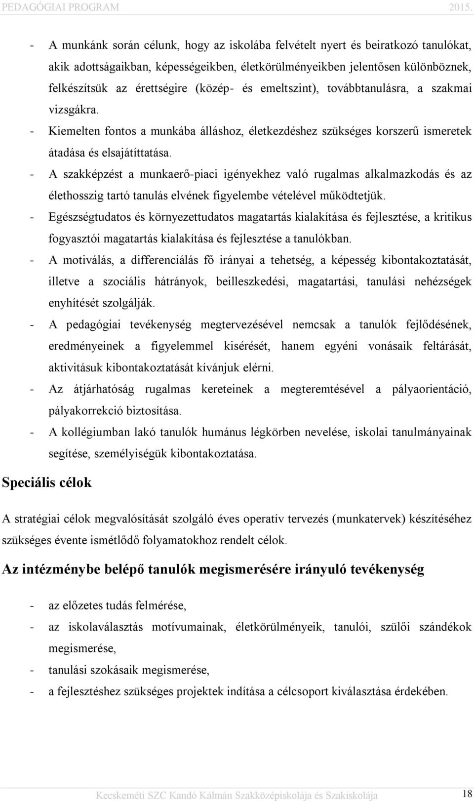 - A szakképzést a munkaerő-piaci igényekhez való rugalmas alkalmazkodás és az élethosszig tartó tanulás elvének figyelembe vételével működtetjük.