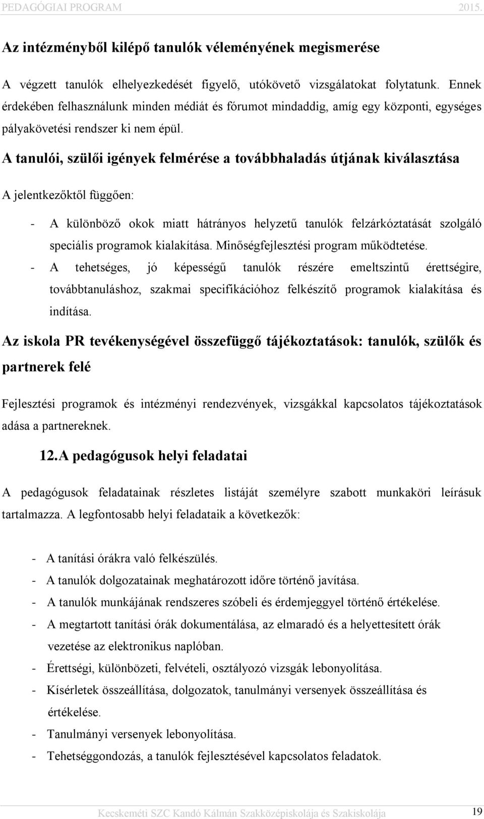 A tanulói, szülői igények felmérése a továbbhaladás útjának kiválasztása A jelentkezőktől függően: - A különböző okok miatt hátrányos helyzetű tanulók felzárkóztatását szolgáló speciális programok