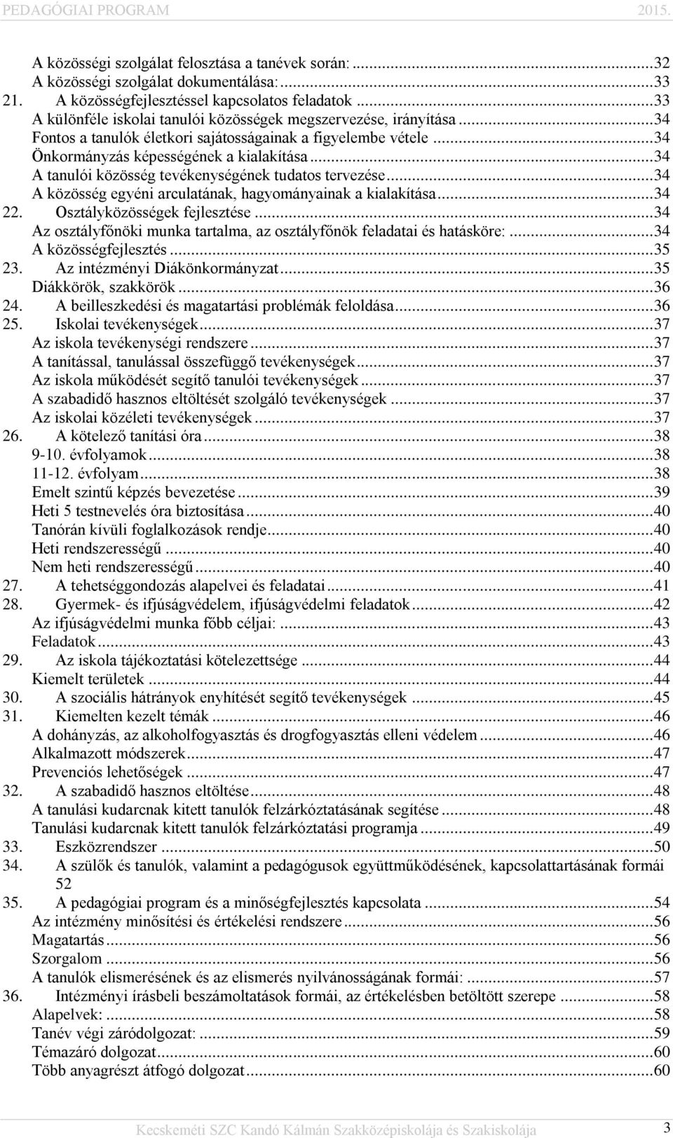 .. 34 A tanulói közösség tevékenységének tudatos tervezése... 34 A közösség egyéni arculatának, hagyományainak a kialakítása... 34 22. Osztályközösségek fejlesztése.