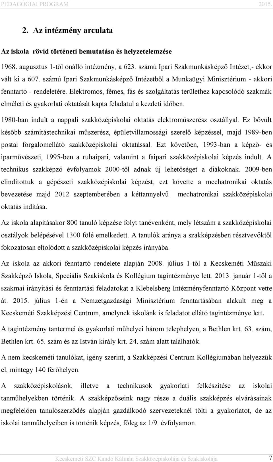 Elektromos, fémes, fás és szolgáltatás területhez kapcsolódó szakmák elméleti és gyakorlati oktatását kapta feladatul a kezdeti időben.