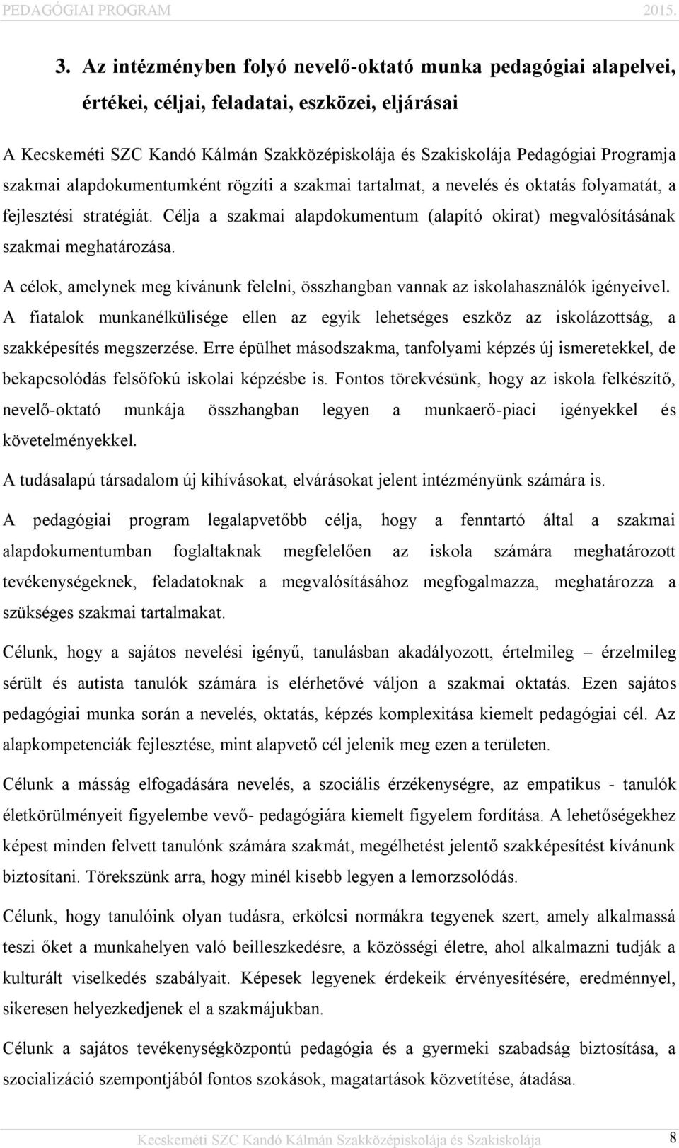 Célja a szakmai alapdokumentum (alapító okirat) megvalósításának szakmai meghatározása. A célok, amelynek meg kívánunk felelni, összhangban vannak az iskolahasználók igényeivel.