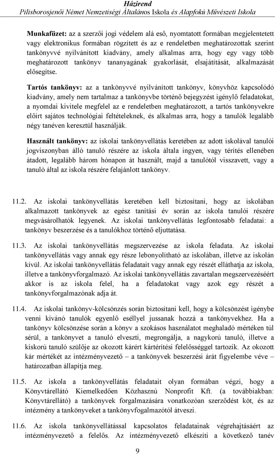 Tartós tankönyv: az a tankönyvvé nyilvánított tankönyv, könyvhöz kapcsolódó kiadvány, amely nem tartalmaz a tankönyvbe történő bejegyzést igénylő feladatokat, a nyomdai kivitele megfelel az e