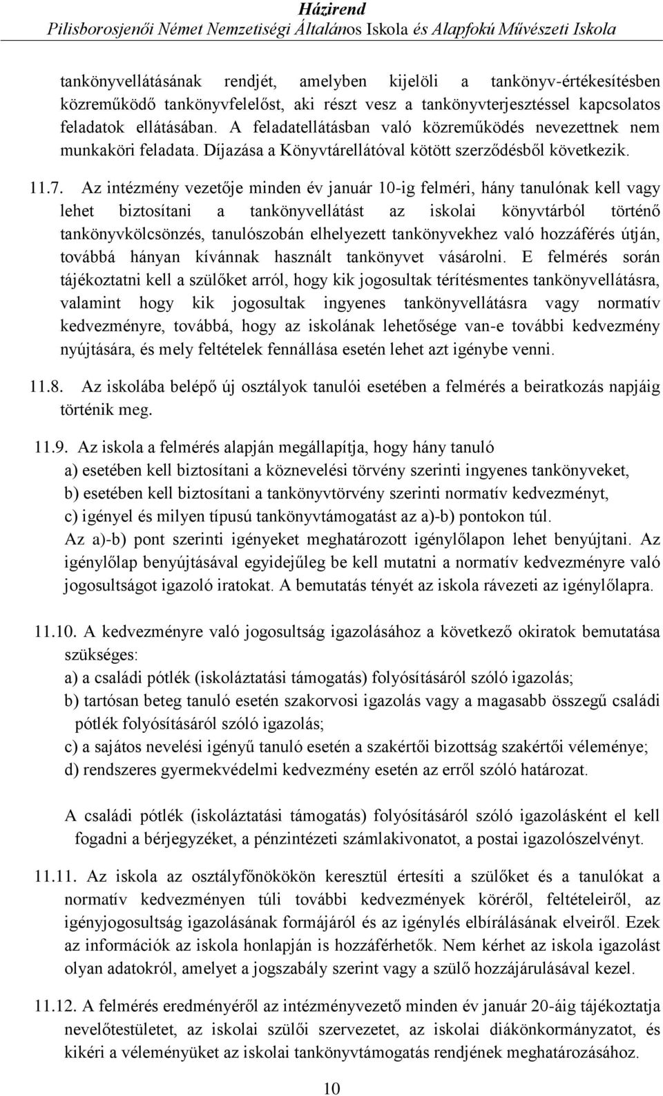 Az intézmény vezetője minden év január 10-ig felméri, hány tanulónak kell vagy lehet biztosítani a tankönyvellátást az iskolai könyvtárból történő tankönyvkölcsönzés, tanulószobán elhelyezett