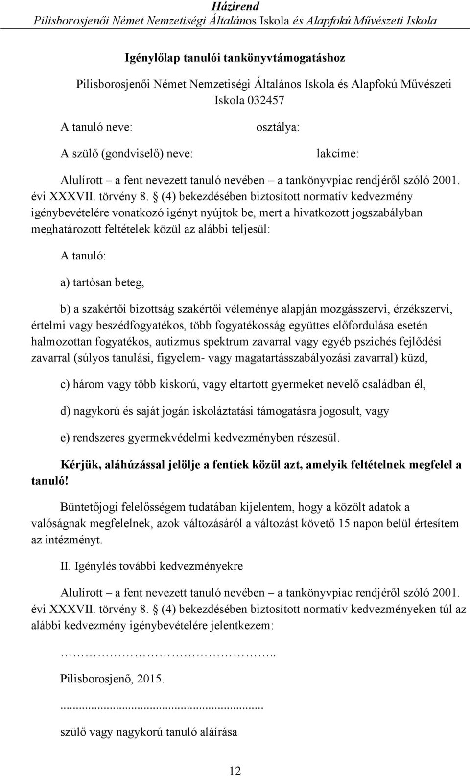 (4) bekezdésében biztosított normatív kedvezmény igénybevételére vonatkozó igényt nyújtok be, mert a hivatkozott jogszabályban meghatározott feltételek közül az alábbi teljesül: A tanuló: a) tartósan