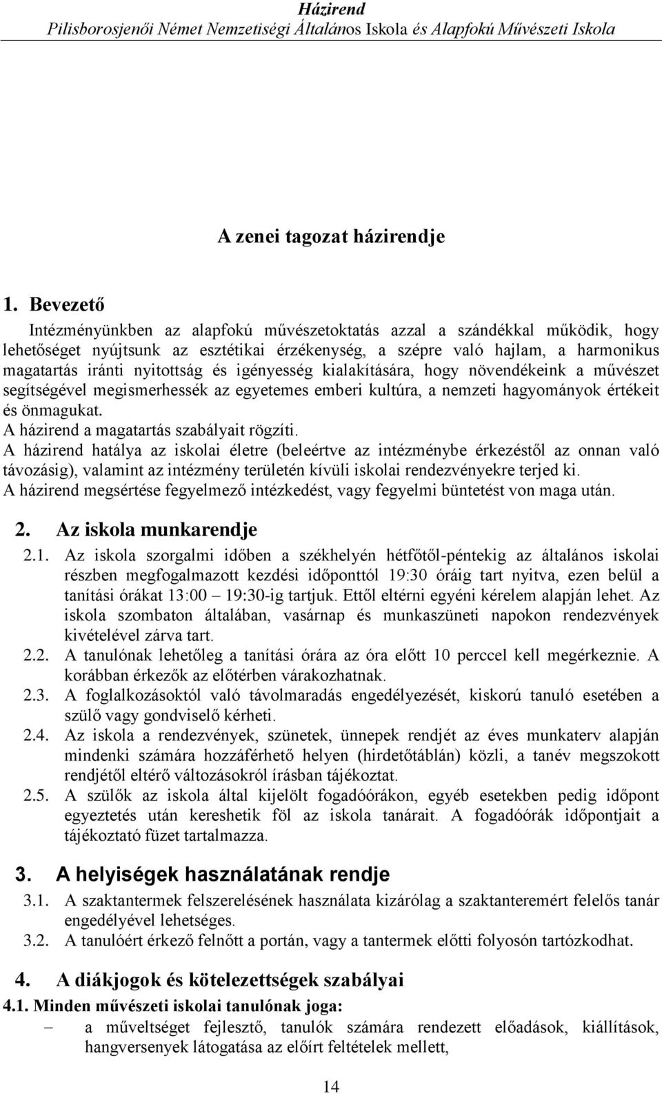 és igényesség kialakítására, hogy növendékeink a művészet segítségével megismerhessék az egyetemes emberi kultúra, a nemzeti hagyományok értékeit és önmagukat.