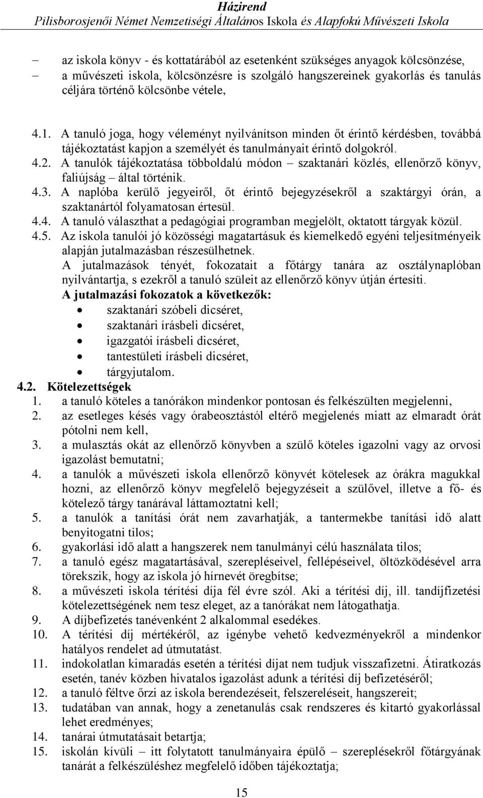 A tanulók tájékoztatása többoldalú módon szaktanári közlés, ellenőrző könyv, faliújság által történik. 4.3.