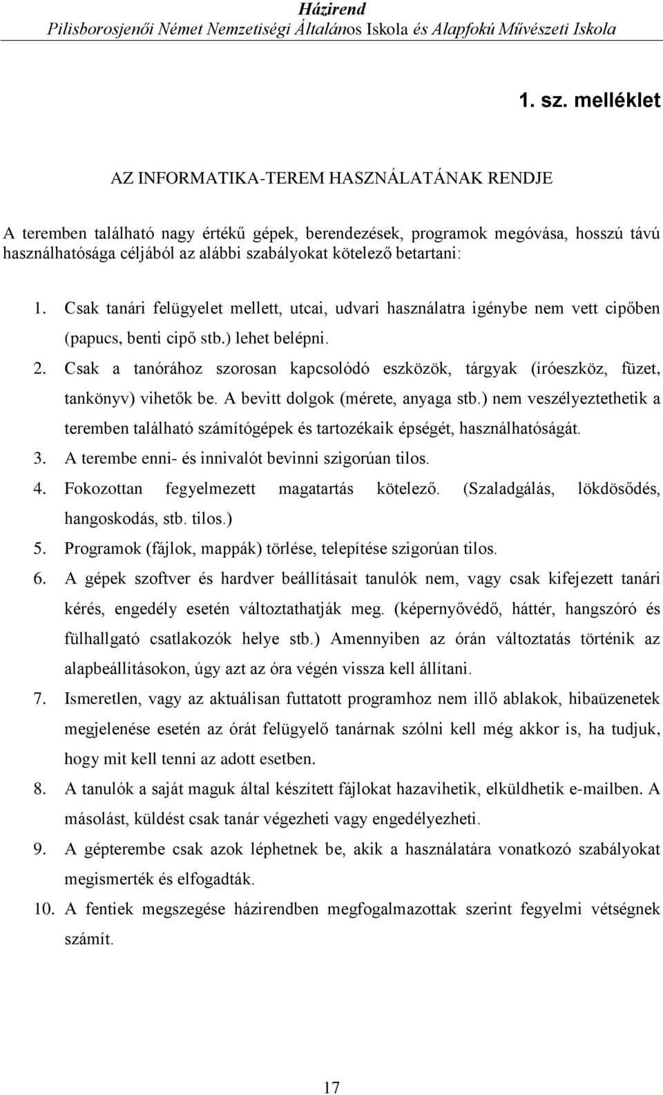 betartani: 1. Csak tanári felügyelet mellett, utcai, udvari használatra igénybe nem vett cipőben (papucs, benti cipő stb.) lehet belépni. 2.