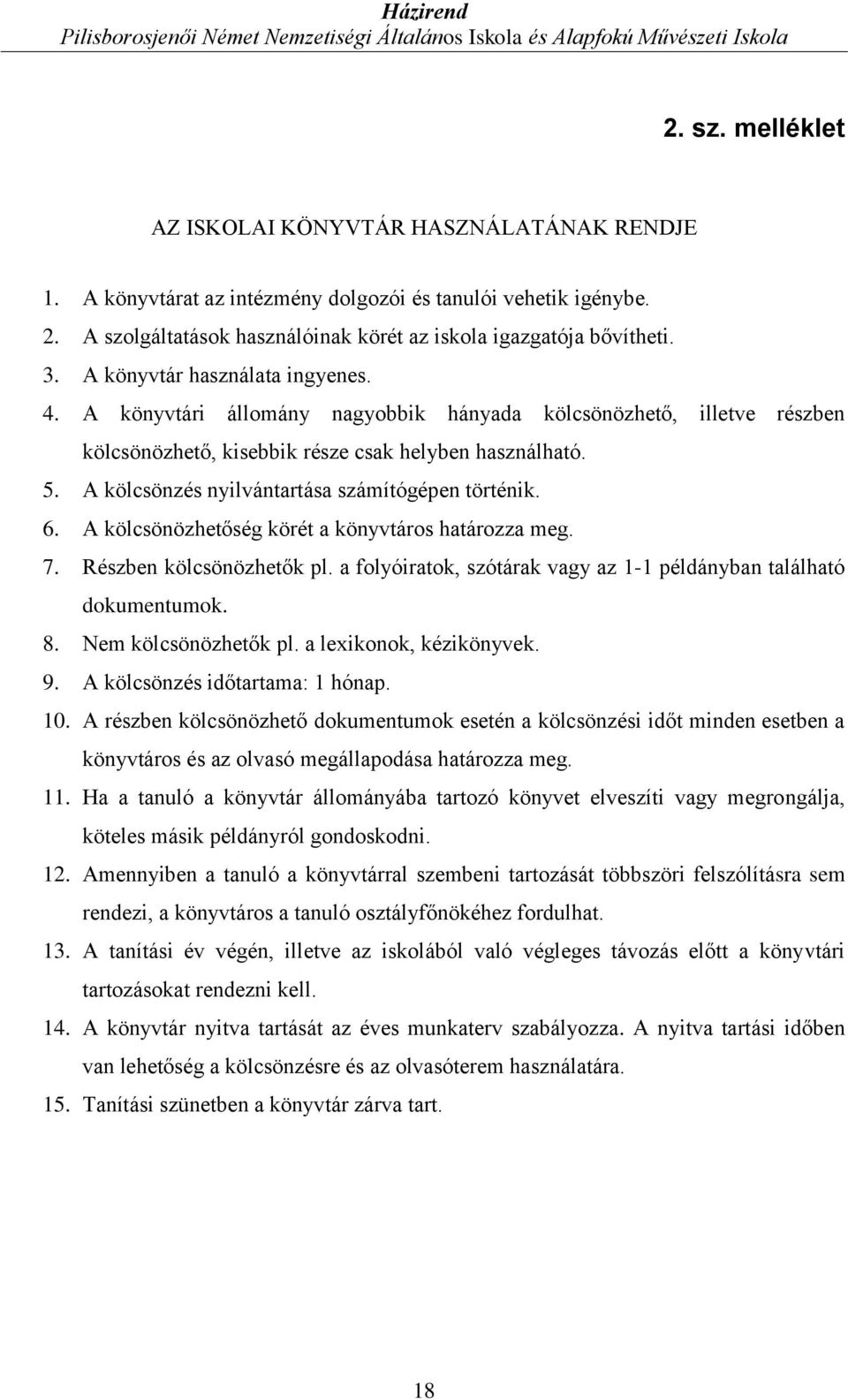 A kölcsönzés nyilvántartása számítógépen történik. 6. A kölcsönözhetőség körét a könyvtáros határozza meg. 7. Részben kölcsönözhetők pl.