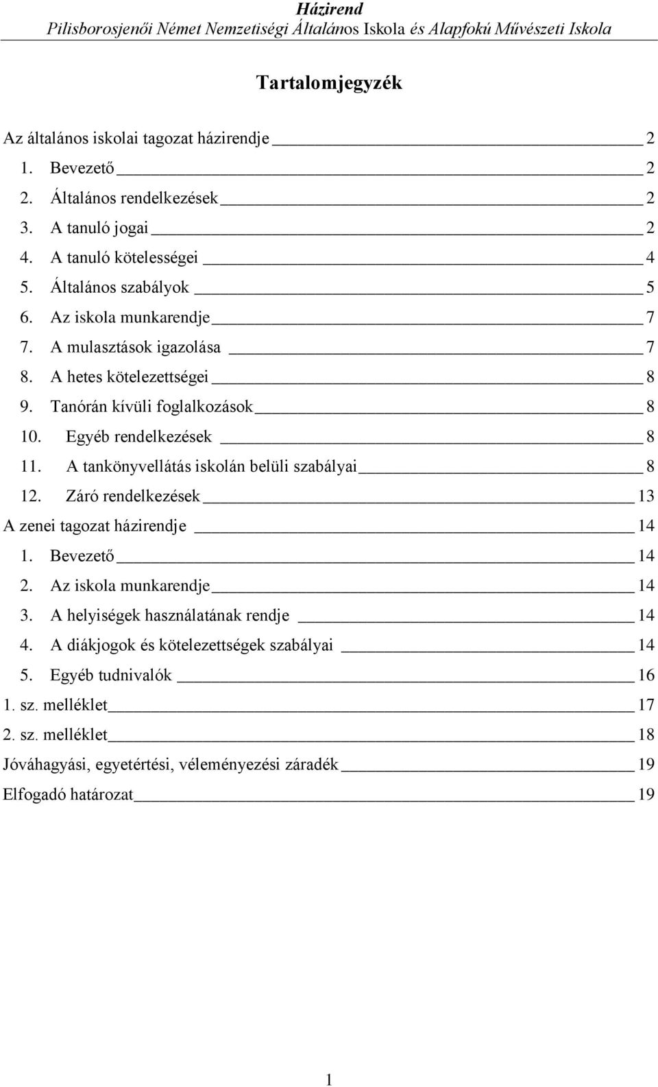 A tankönyvellátás iskolán belüli szabályai 8 12. Záró rendelkezések 13 A zenei tagozat házirendje 14 1. Bevezető 14 2. Az iskola munkarendje 14 3.