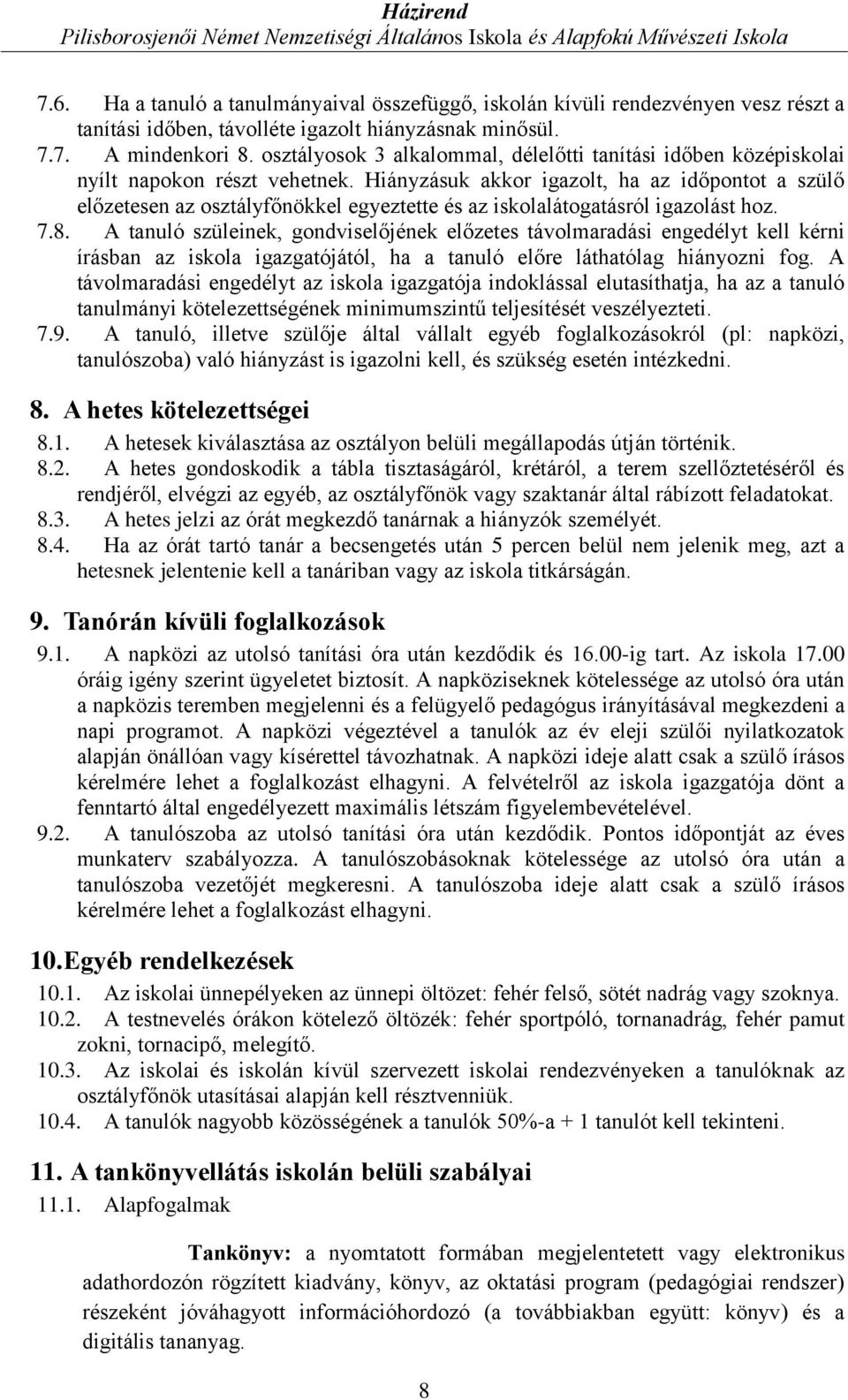 Hiányzásuk akkor igazolt, ha az időpontot a szülő előzetesen az osztályfőnökkel egyeztette és az iskolalátogatásról igazolást hoz. 7.8.