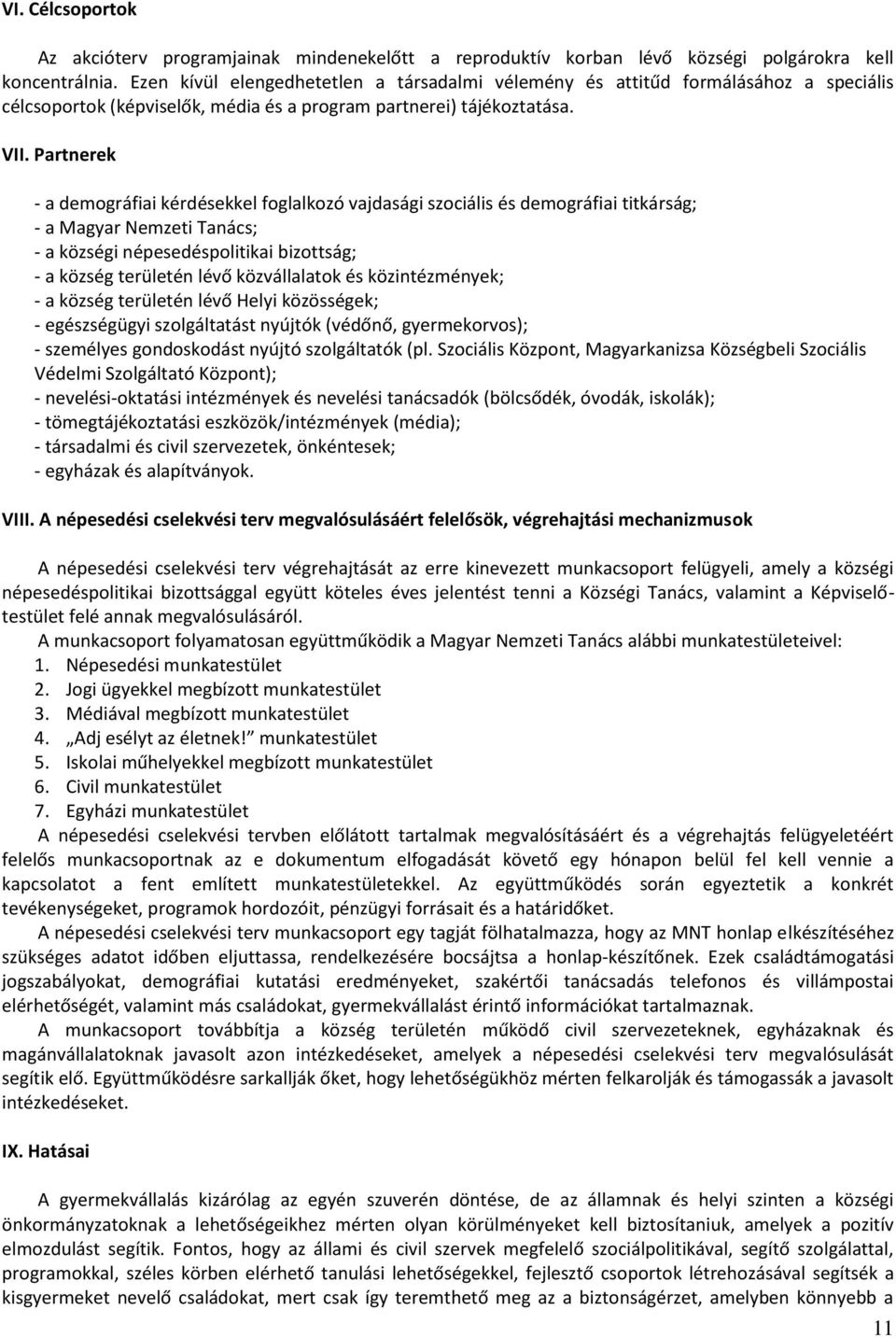 Partnerek - a demográfiai kérdésekkel foglalkozó vajdasági szociális és demográfiai titkárság; - a Magyar Nemzeti Tanács; - a községi népesedéspolitikai bizottság; - a község területén lévő