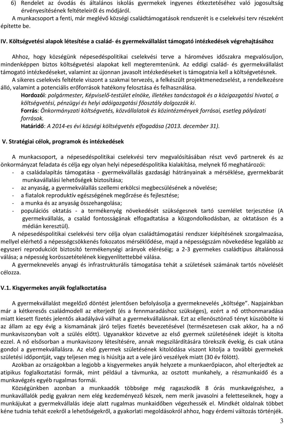 Költségvetési alapok létesítése a család- és gyermekvállalást támogató intézkedések végrehajtásához Ahhoz, hogy községünk népesedéspolitikai cselekvési terve a hároméves időszakra megvalósuljon,