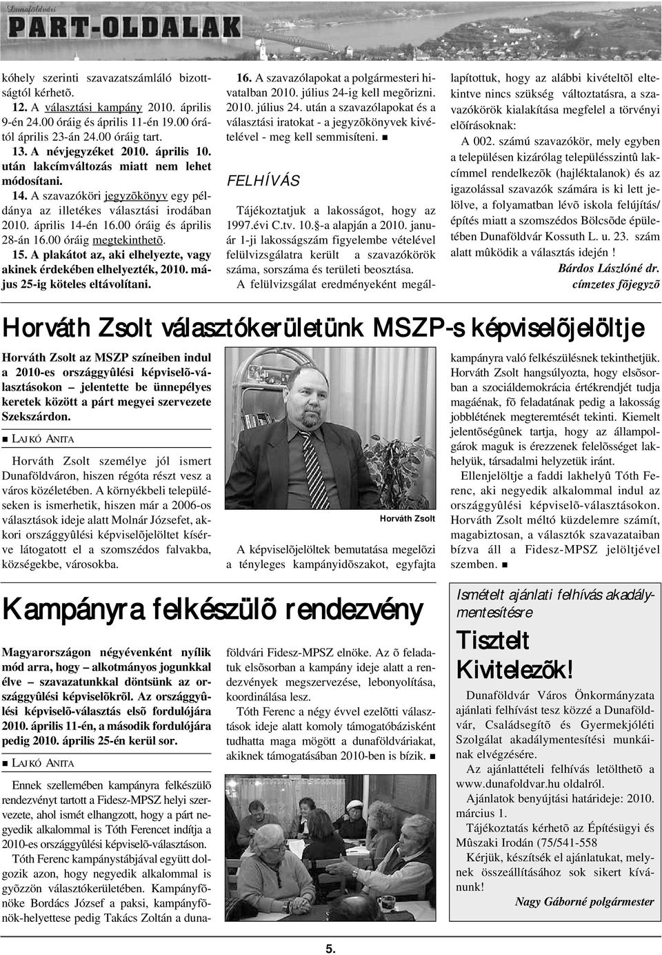 00 óráig megtekinthetõ. 15. A plakátot az, aki elhelyezte, vagy akinek érdekében elhelyezték, 2010. május 25-ig köteles eltávolítani. 16. A szavazólapokat a polgármesteri hivatalban 2010.