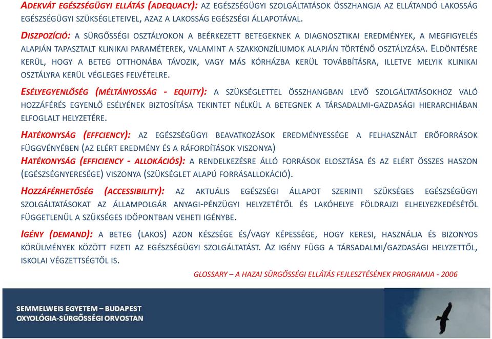 ELDÖNTÉSRE KERÜL, HOGY A BETEG OTTHONÁBA TÁVOZIK, VAGY MÁS KÓRHÁZBA KERÜL TOVÁBBÍTÁSRA, ILLETVE MELYIK KLINIKAI OSZTÁLYRA KERÜL VÉGLEGES FELVÉTELRE.