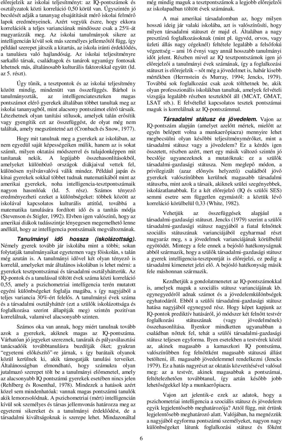 Az iskolai tanulmányok sikere az intelligencián kívül sok más személyes jellemzőtől függ, így például szerepet játszik a kitartás, az iskola iránti érdeklődés, a tanulásra való hajlandóság.