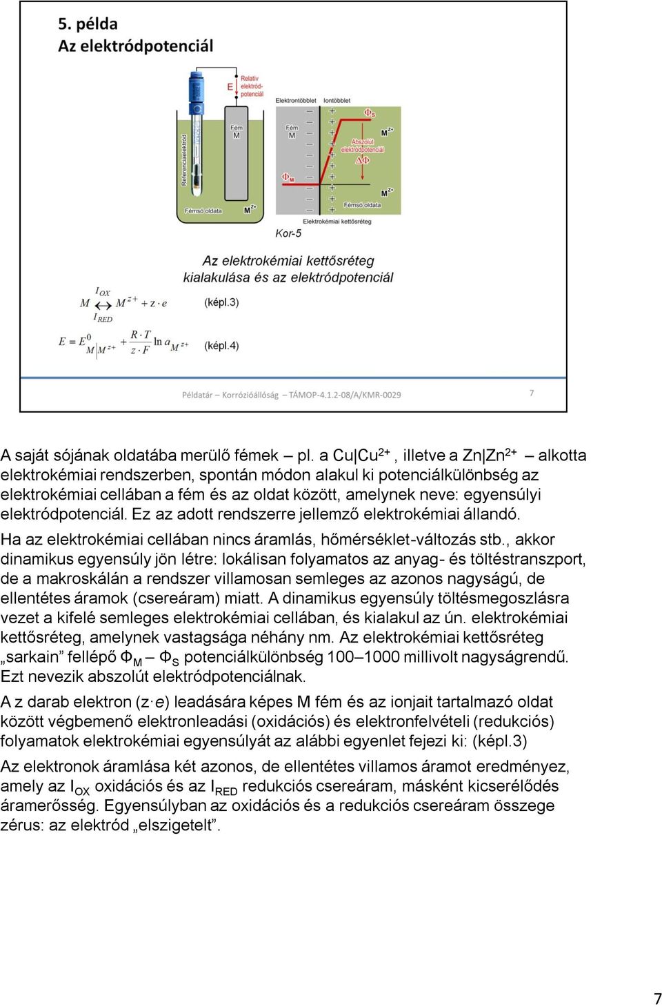 elektródpotenciál. Ez az adott rendszerre jellemző elektrokémiai állandó. Ha az elektrokémiai cellában nincs áramlás, hőmérséklet-változás stb.