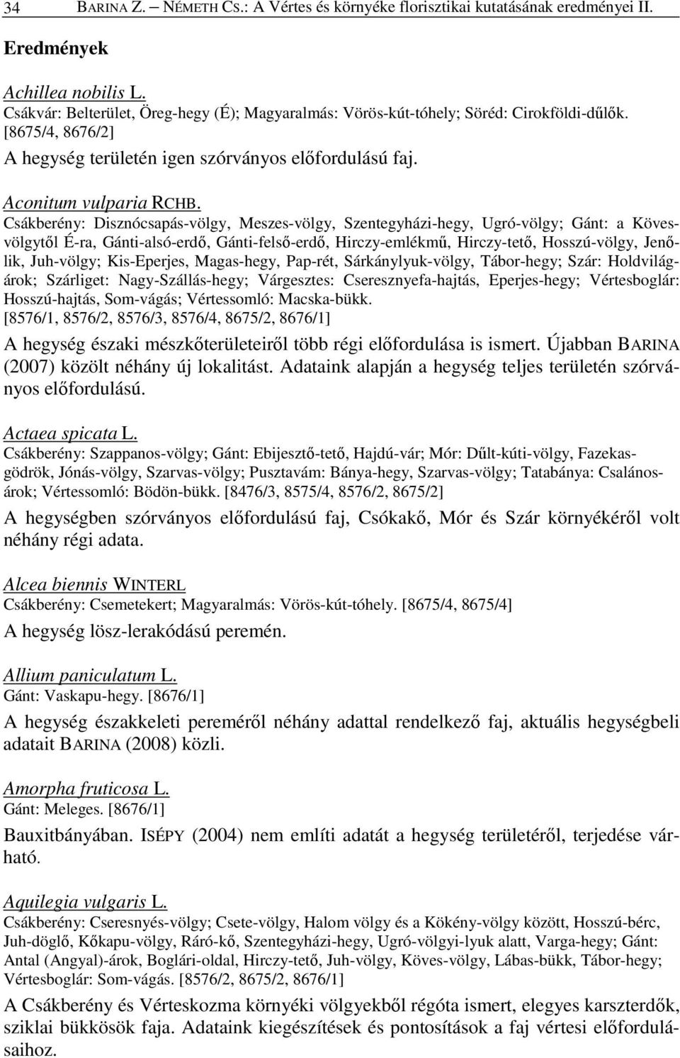 Csákberény: Disznócsapás-völgy, Meszes-völgy, Szentegyházi-hegy, Ugró-völgy; Gánt: a Kövesvölgytıl É-ra, Gánti-alsó-erdı, Gánti-felsı-erdı, Hirczy-emlékmő, Hirczy-tetı, Hosszú-völgy, Jenılik,