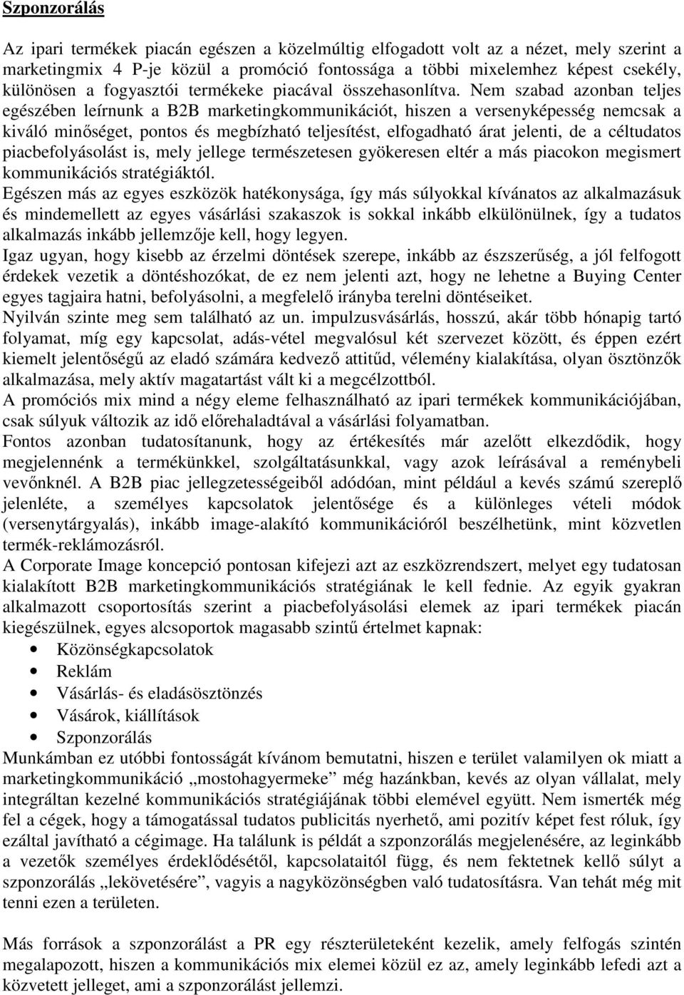 Nem szabad azonban teljes egészében leírnunk a B2B marketingkommunikációt, hiszen a versenyképesség nemcsak a kiváló minıséget, pontos és megbízható teljesítést, elfogadható árat jelenti, de a