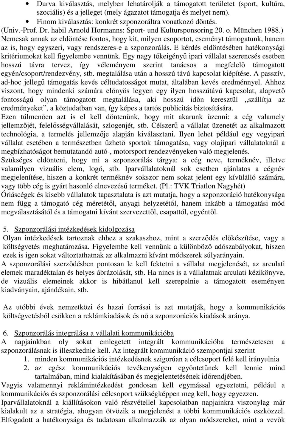 ) Nemcsak annak az eldöntése fontos, hogy kit, milyen csoportot, eseményt támogatunk, hanem az is, hogy egyszeri, vagy rendszeres-e a szponzorálás.