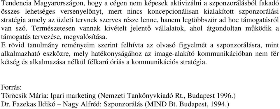 E rövid tanulmány reményeim szerint felhívta az olvasó figyelmét a szponzorálásra, mint alkalmazható eszközre, mely hatékonyságához az image-alakító kommunikációban nem fér kétség és alkalmazása