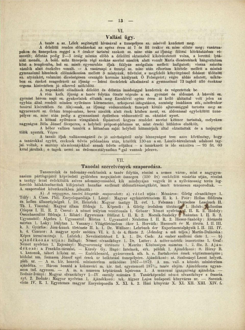 mise után az ifjuság félórai hitoktatásban részesült; délután pedig 23 óráig miután előbb a délelőtti oktatásból kikérdeztetett volna, a lorettói lytániát mondá. A bold.