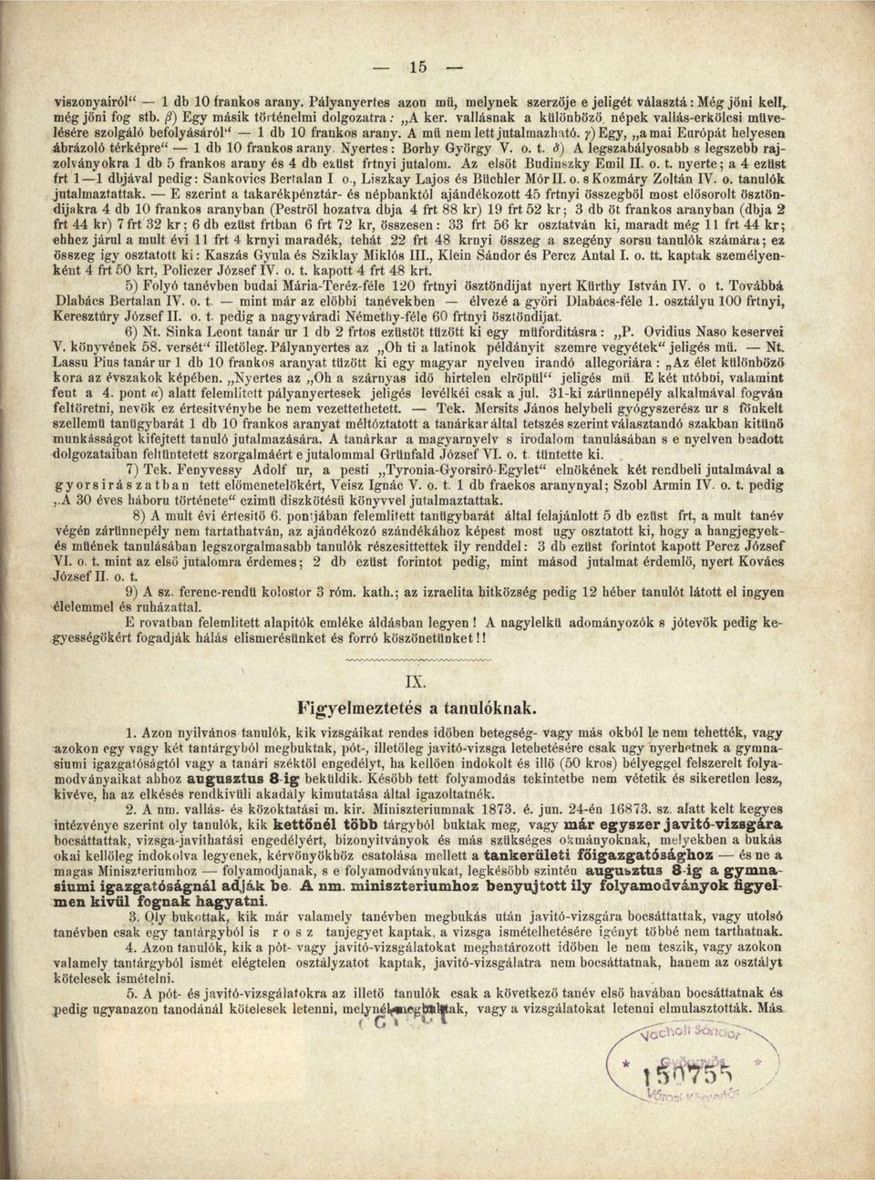 A mü nem lett jutalmazható, γ) Egy, a mai Európát helyesen ábrázoló térképre" 1 db 10 frankos arany. Nyertes: Borhy György V. o. t. δ) A legszabályosabb s legszebb rajzolványokra 1 db 5 frankos arany és 4 db ezüst frtnyi jutalom.