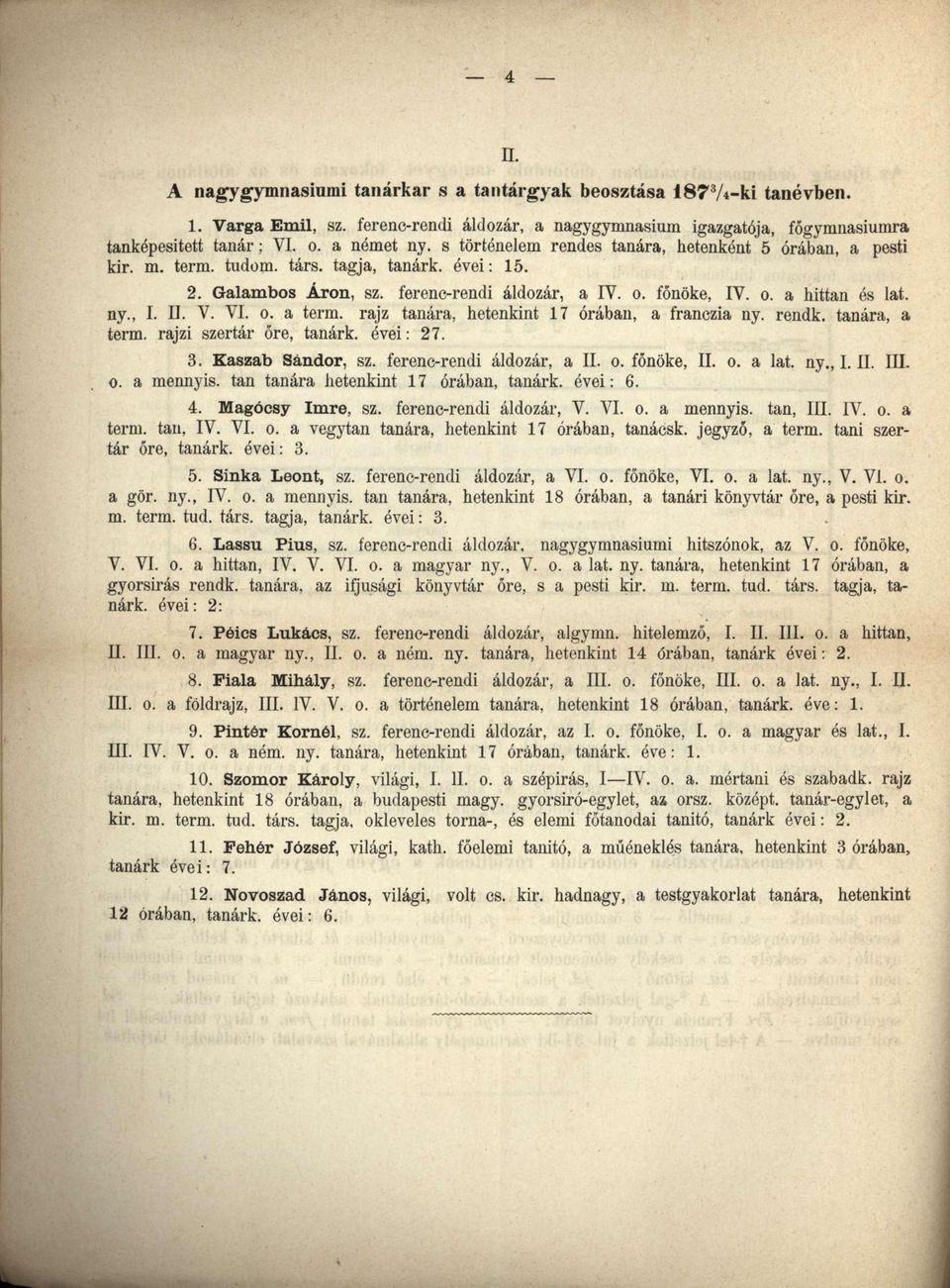 V. VI. o. a term. rajz tanára, hetenkint 17 órában, a franezia ny. rendk. tanára, a term. rajzi szertár őre, tanárk. évei: 27. 3. Kaszab Sándor, sz. ferenc-rendi áldozár, a II. o. főnöke, II. o. a lat.