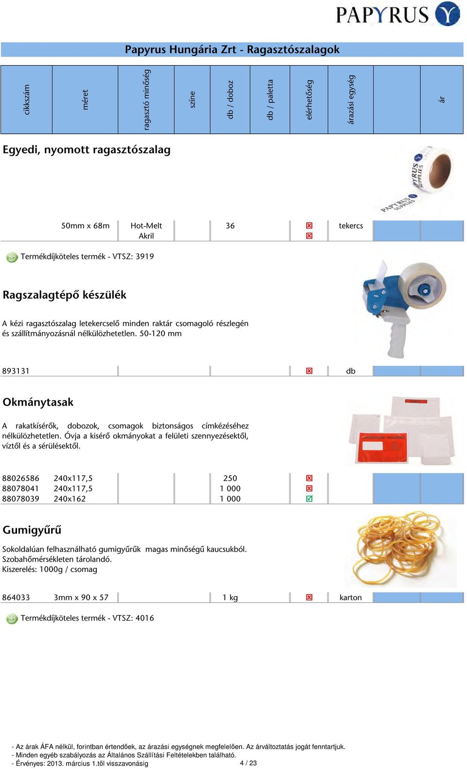 50-120 mm 893131 db Okmánytasak A rakatkísérők, dobozok, csomagok biztonságos címkézéséhez nélkülözhetetlen. Óvja a kisérő okmányokat a felületi szennyezésektől, víztől és a sérülésektől.