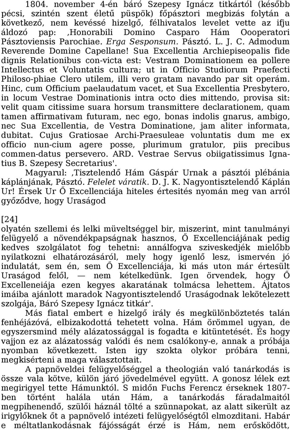 Sua Excellentia Archiepiseopalis fide dignis Relationibus con-victa est: Vestram Dominationem ea pollere Intellectus et Voluntatis cultura; ut in Officio Studiorum Praefecti Philoso-phiae Clero