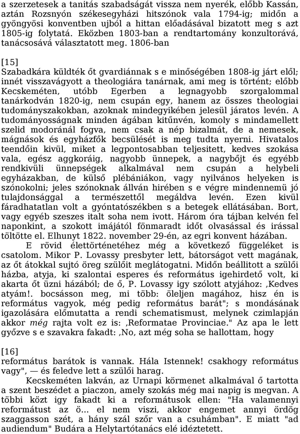 1806-ban [15] Szabadkára küldték őt gvardiánnak s e minőségében 1808-ig járt elől; innét visszavágyott a theologiára tanárnak, ami meg is történt; előbb Kecskeméten, utóbb Egerben a legnagyobb