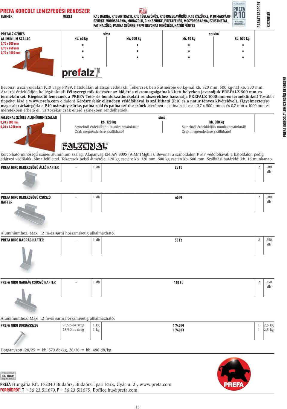 A BEVONAT INNOVÁCIÓJA PREFALZ SZÍNES ALUMÍNIUM SZALAG 0,70 x 500 mm 0,70 x 50 mm 0,70 x 000 mm sima stukkó kb. 0 kg kb. 500 kg kb. 0 kg kb. 500 kg Bevonat a szín oldalán P.0 vagy PP.