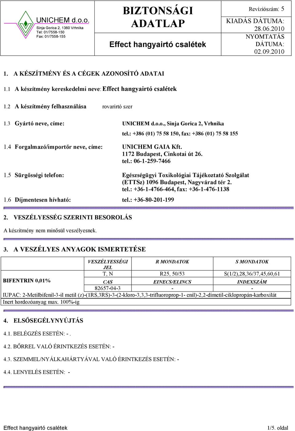 5 Sürgősségi telefon: Egészségügyi Toxikológiai Tájékoztató Szolgálat (ETTSz) 1096 Budapest, agyvárad tér 2. tel.: +36-1-4766-464, fax: +36-1-476-1138 1.6 Díjmentesen hívható: tel.: +36-80-201-199 2.