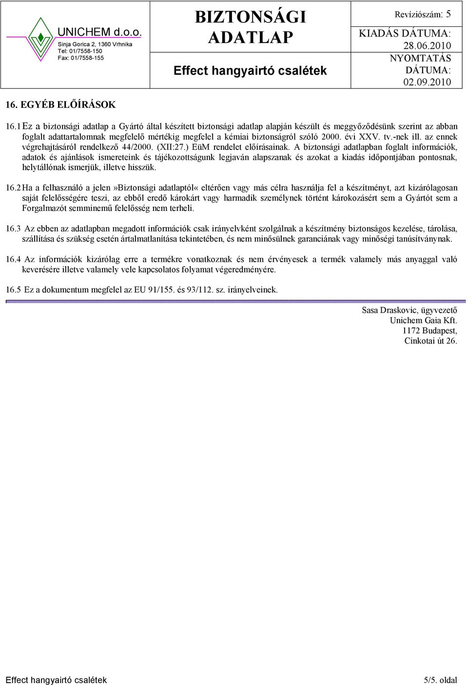 szóló 2000. évi XXV. tv.-nek ill. az ennek végrehajtásáról rendelkező 44/2000. (XII:27.) EüM rendelet előírásainak.