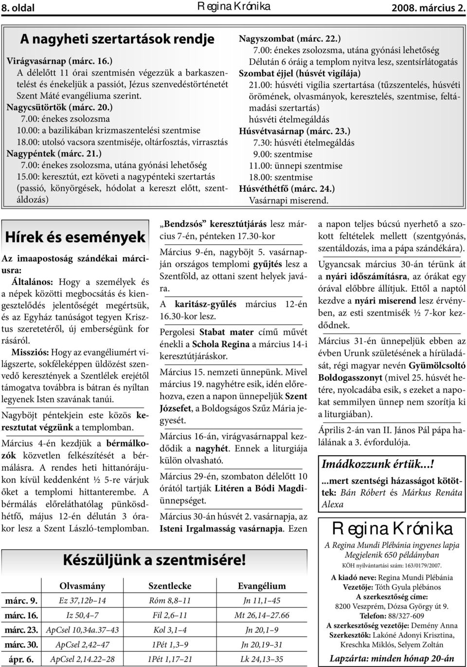 00: a bazilikában krizmaszentelési szentmise 18.00: utolsó vacsora szentmiséje, oltárfosztás, virrasztás Nagypéntek (márc. 21.) 7.00: énekes zsolozsma, utána gyónási lehetőség 15.