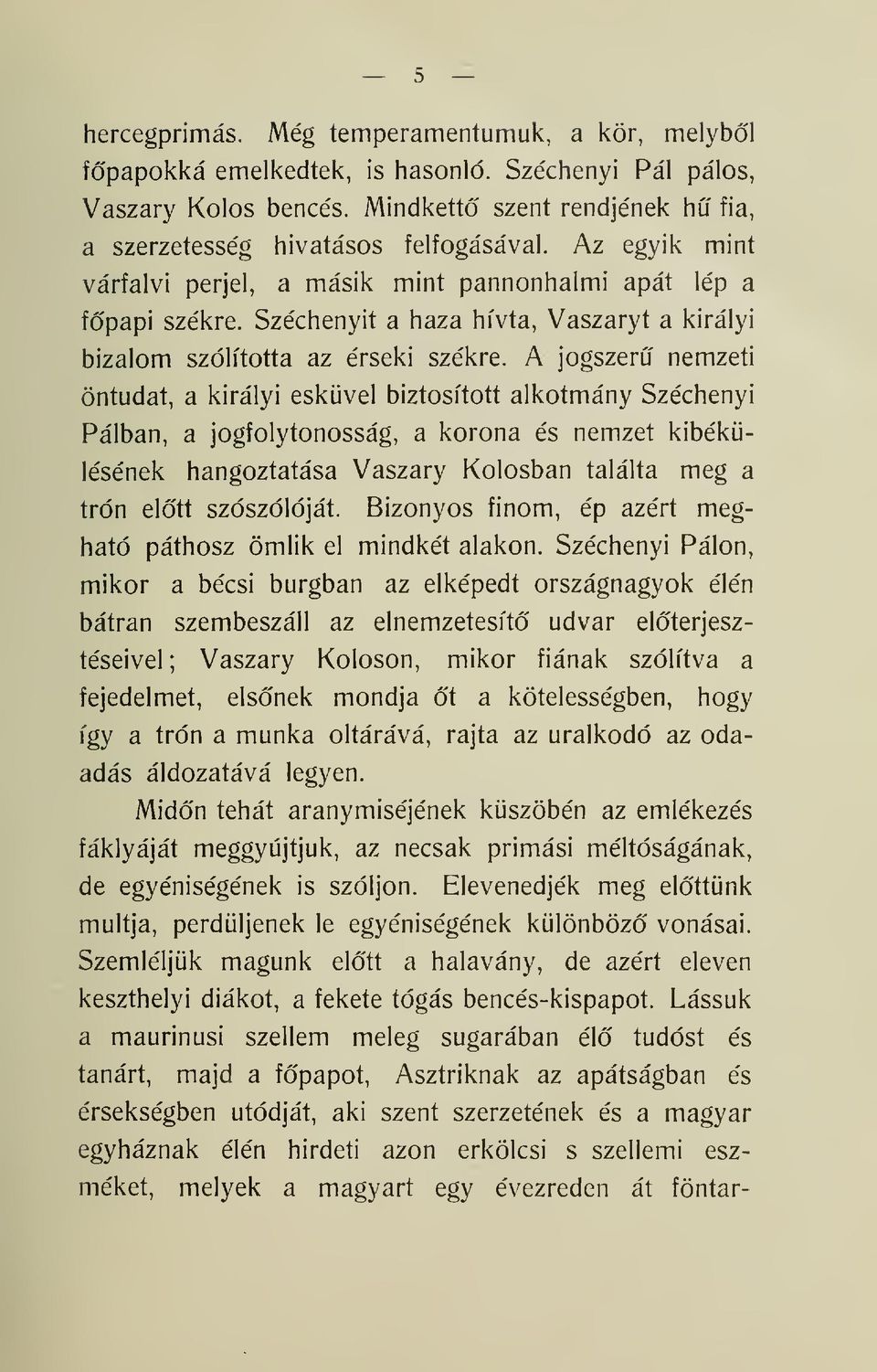 A jogszer nemzeti öntudat, a királyi esküvel biztosított alkotmány Széchenyi Pálban, a jogfolytonosság, a korona és nemzet kibékülésének hangoztatása Vaszary Kolosban találta meg a trón eltt