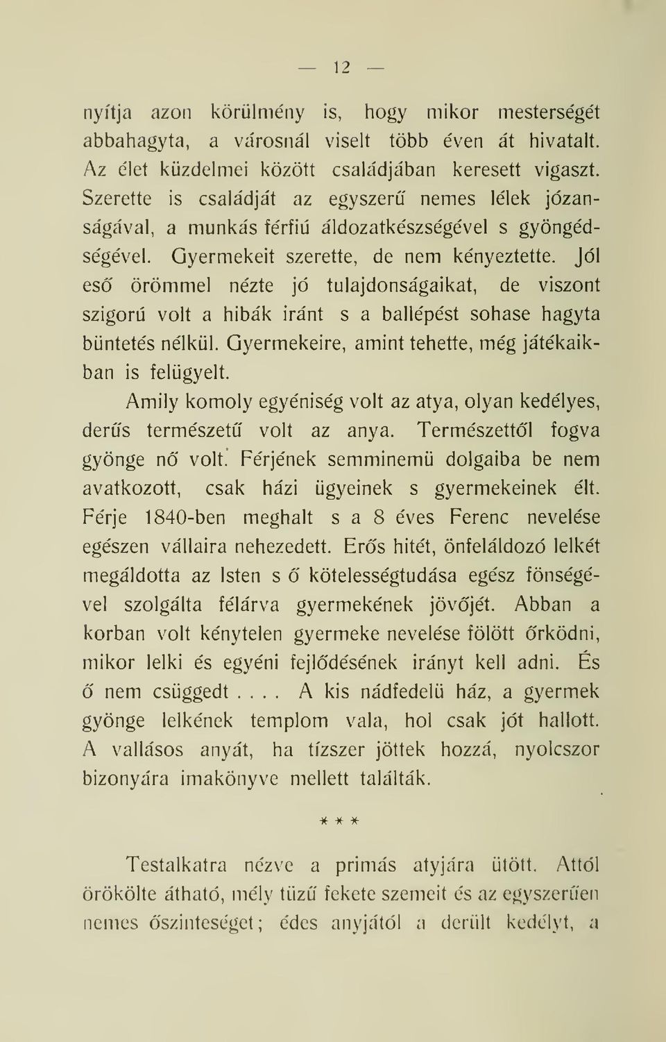 Jól es örömmel nézte jó tulajdonságaikat, de viszont szigorú volt a hibák iránt s a ballépést sohase hagyta büntetés nélkül. Gyermekeire, amint tehette, még játékaikban is felügyelt.