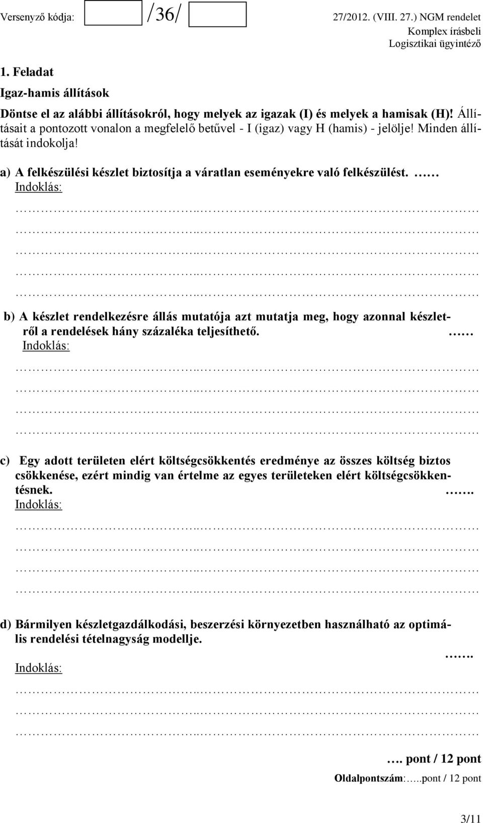 Indoklás: b) A készlet rendelkezésre állás mutatója azt mutatja meg, hogy azonnal készletről a rendelések hány százaléka teljesíthető.