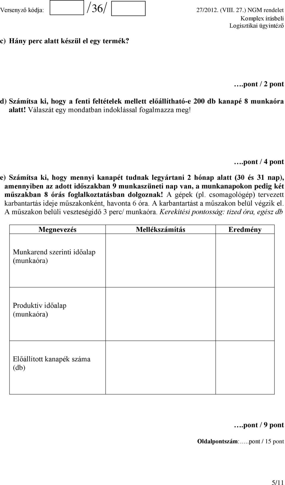 foglalkoztatásban dolgoznak! A gépek (pl. csomagológép) tervezett karbantartás ideje műszakonként, havonta 6 óra. A karbantartást a műszakon belül végzik el.