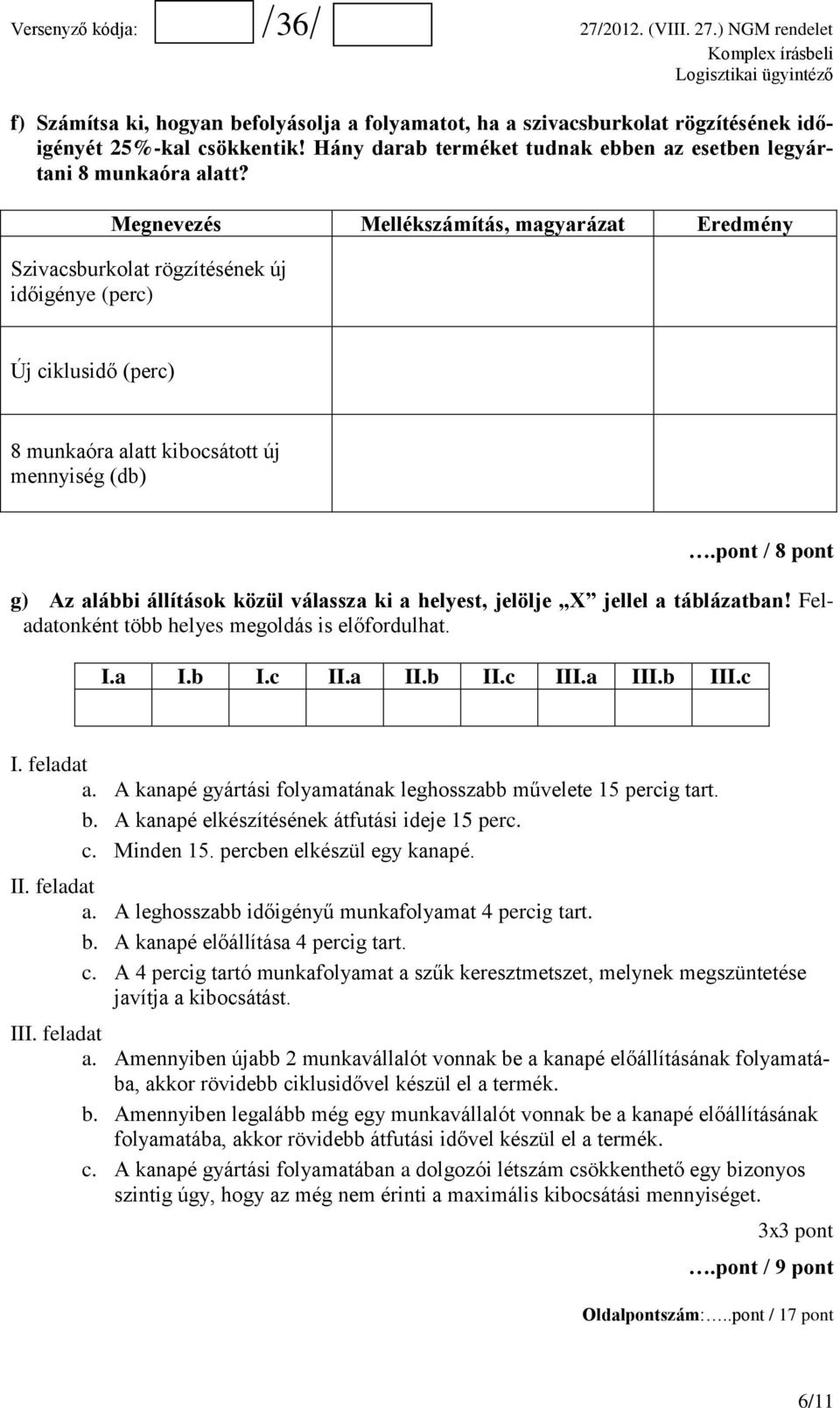 pont / 8 pont g) Az alábbi állítások közül válassza ki a helyest, jelölje X jellel a táblázatban! Feladatonként több helyes megoldás is előfordulhat. I.a I.b I.c II.a II.b II.c III.a III.b III.c I. feladat a.