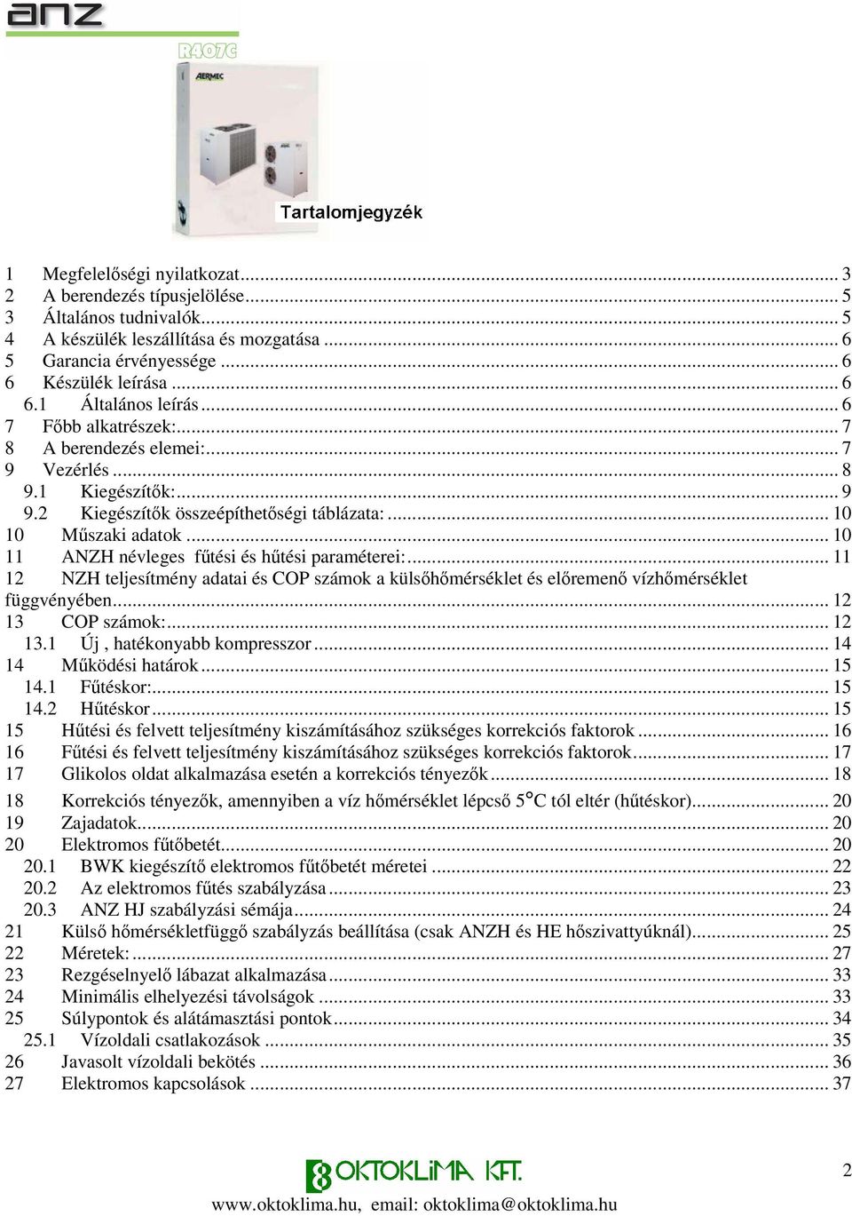 .. 10 11 ANZH névleges ftési és htési paraméterei:... 11 12 NZH teljesítmény adatai és COP számok a külshmérséklet és elremen vízhmérséklet függvényében... 12 13 COP számok:... 12 13.1 Új, hatékonyabb kompresszor.